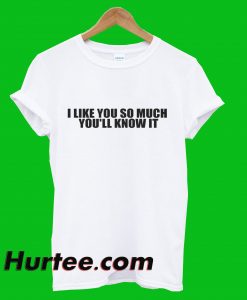 I Like You So Much T-Shirt