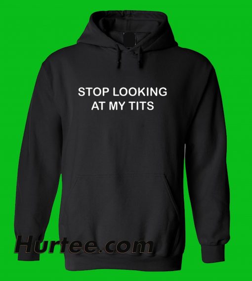 Stop Looking At Tits Hoodie