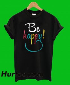 Be Happy T-Shirt