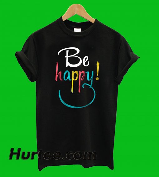 Be Happy T-Shirt