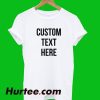 Custom Text Here T-Shirt