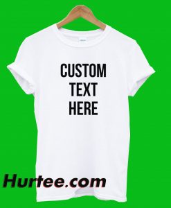 Custom Text Here T-Shirt