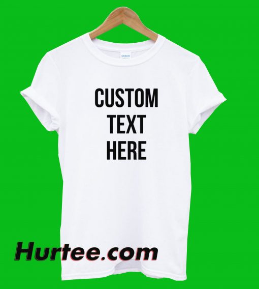 Custom Text Here T-Shirt