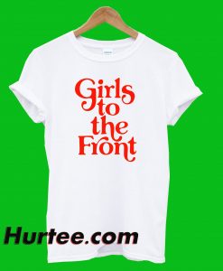 Girls To The Front T-Shirt