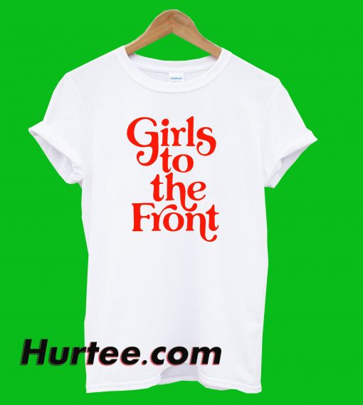 Girls To The Front T-Shirt