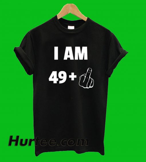 I Am 49 Fuck T-Shirt