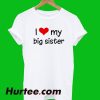 I Love My Big Sister T-Shirt