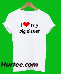 I Love My Big Sister T-Shirt