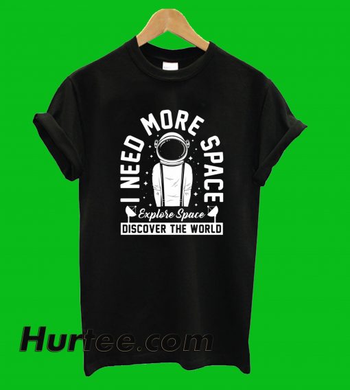 I Need More Space T-Shirt