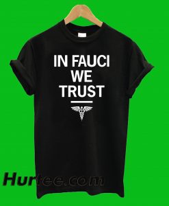 In Fauci We Trust T-Shirt