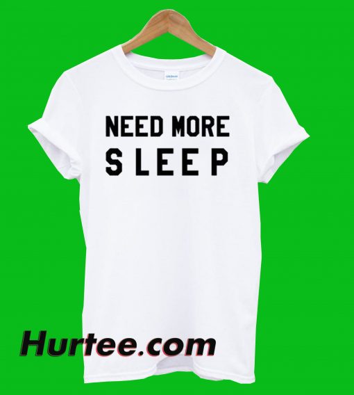 Need More Sleep T-Shirt