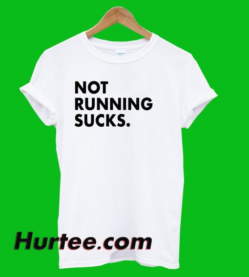 Not Running Sucks T-Shirt