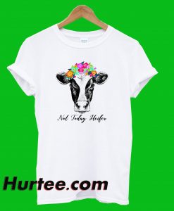 Not Today heifer T-Shirt