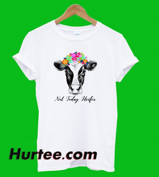 Not Today heifer T-Shirt