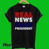 Real News Fake President T-Shirt