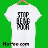 Stop Being Poor T-Shirt