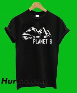 There Is No Planet B T-Shirt