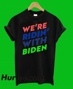 We're Ridin With Biden T-Shirt