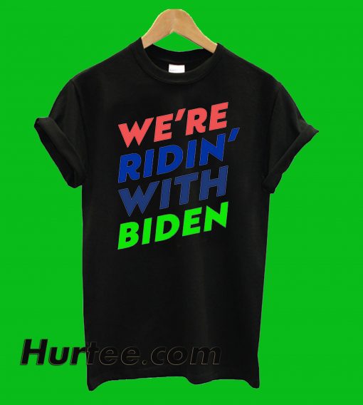 We're Ridin With Biden T-Shirt