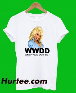 What Would Dolly Parton Do T Shirt