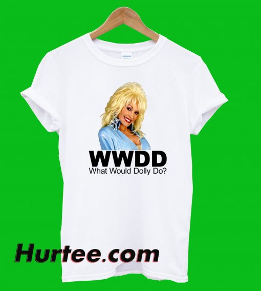 What Would Dolly Parton Do T Shirt