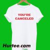 You're Canceled T-Shirt