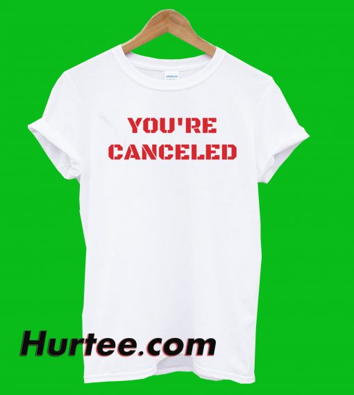 You're Canceled T-Shirt