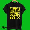 All Of Birds Died In 1986 T-Shirt