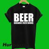 Beer Because 2020 Sucks T-Shirt