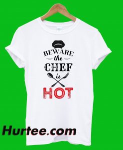 Beware The Chef Is Hot T-Shirt