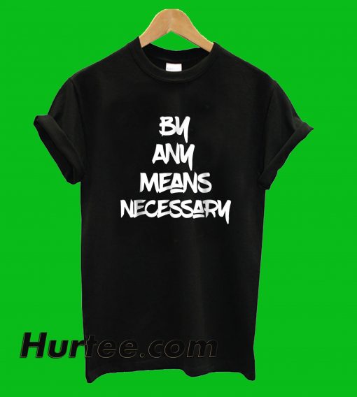 By Any Means Necessary T-Shirt