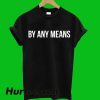 By Any Means T-Shirt