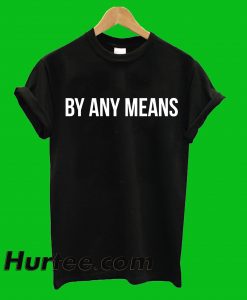 By Any Means T-Shirt