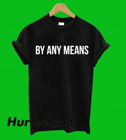 By Any Means T-Shirt