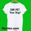 Can I Pet Your Dog T-Shirt