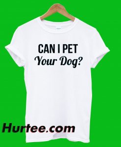 Can I Pet Your Dog T-Shirt