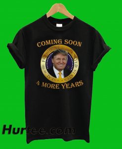 Coming Soon 4 More Years Donald TrumpT-Shirt