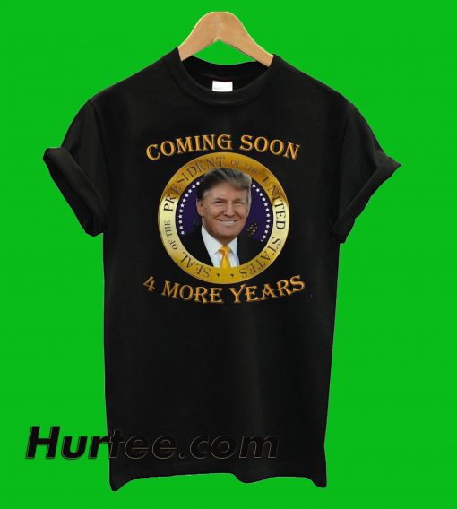 Coming Soon 4 More Years Donald TrumpT-Shirt