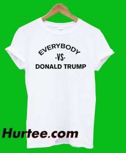 Everybody Vs Trump T-Shirt