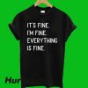 It's Fine I'm Fine Everything Is Fine T-Shirt