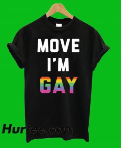 Move I'm Gay T-Shirt