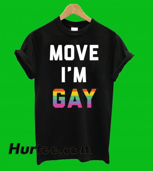 Move I'm Gay T-Shirt