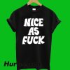 Nice As Fuck T-Shirt