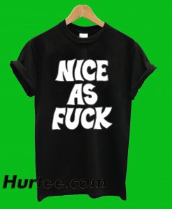 Nice As Fuck T-Shirt