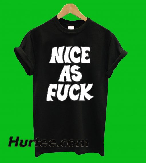 Nice As Fuck T-Shirt