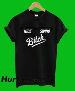 Nice Swing Bitch T-Shirt