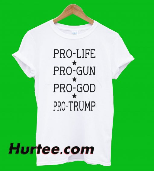 Pro Life Pro Gun Pro God Pro Trump T-Shirt