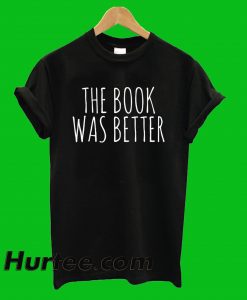 The Book Was Better T-Shirt