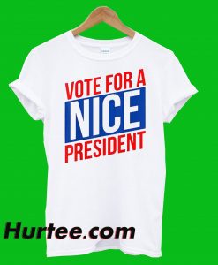 Vote For A Nice President T-Shirt