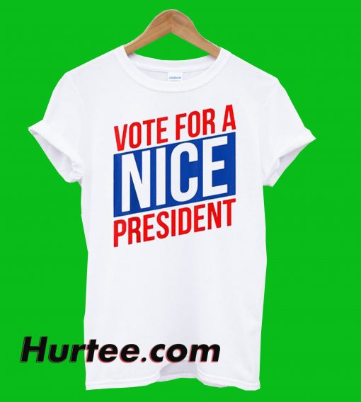 Vote For A Nice President T-Shirt